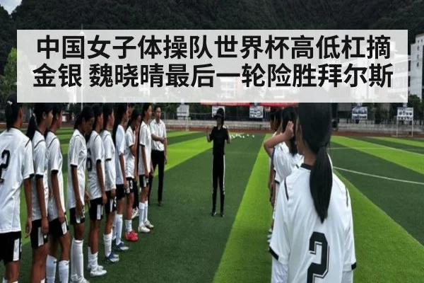 中国女子体操队世界杯高低杠摘金银 魏晓晴最后一轮险胜拜尔斯